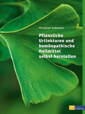 cover image of Pflanzliche Urtinkturen und homöopathische Heilmittel selbst herstellen